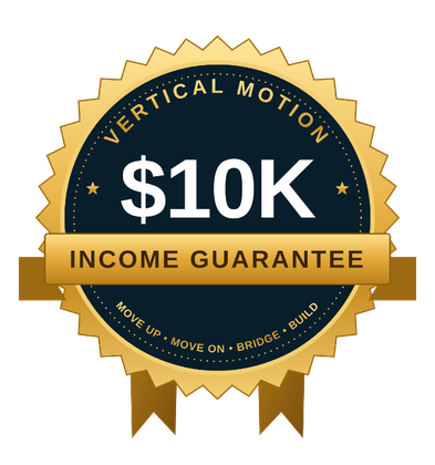 $10K Income Guarantee, Vertical Motion. Move up, move on, bridge, build.